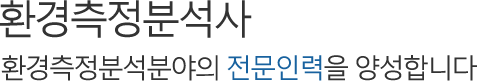 환경측정분석사 환경측정분석분야의 전문인력을 양성합니다